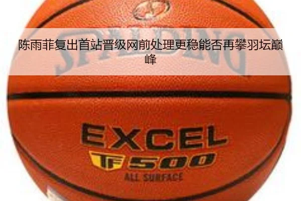 陈雨菲复出首站晋级网前处理更稳能否再攀羽坛巅峰
